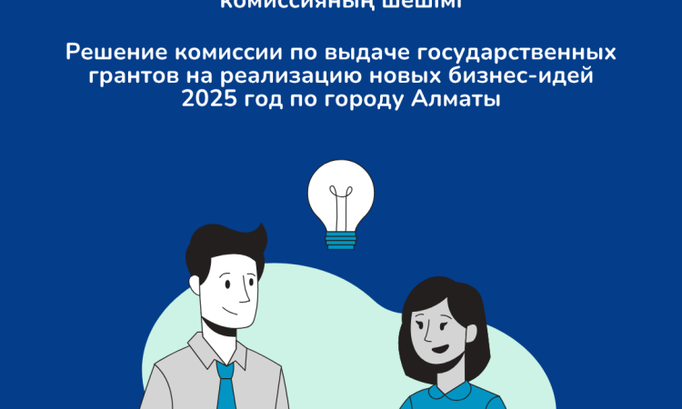 Решение комиссии по выдаче государственных грантов  на реализацию новых бизнес-идей 2025 год по городу Алматы